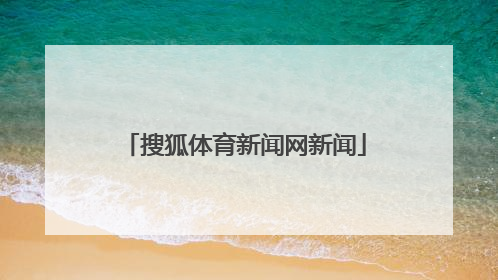 「搜狐体育新闻网新闻」搜狐体育手机新闻网