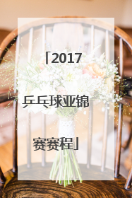 「2017乒乓球亚锦赛赛程」2017亚锦赛乒乓球女单