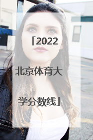 「2022北京体育大学分数线」北京体育大学考研分数线2022