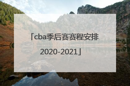 「cba季后赛赛程安排2020-2021」cba季后赛赛程安排2020-2021半决赛